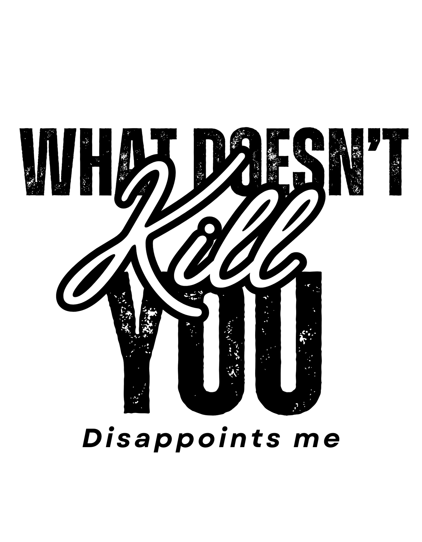 Motivational Unisex Soft style Dark Humor T-Shirt – What Doesn't Kill You Disappoints Me